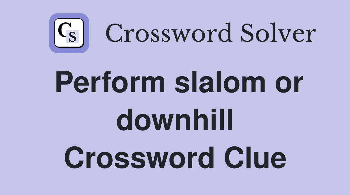 Perform slalom or downhill Crossword Clue Answers Crossword Solver